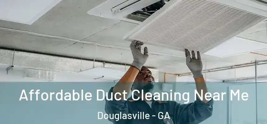  Affordable Duct Cleaning Near Me Douglasville - GA