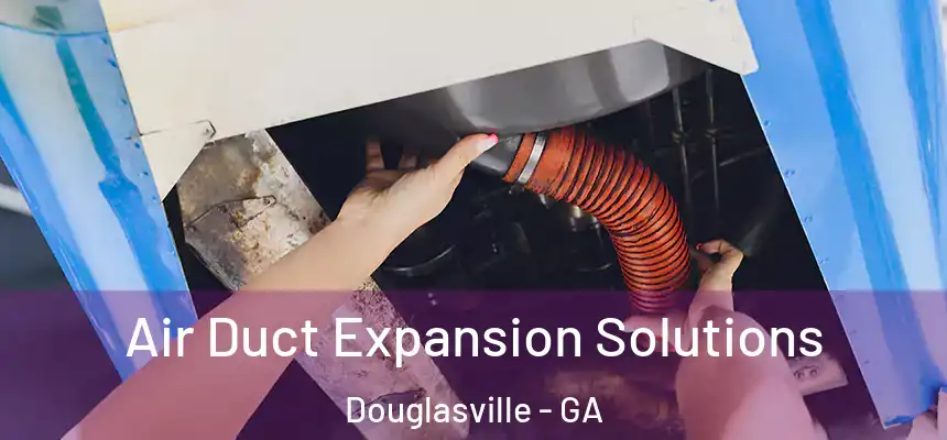  Air Duct Expansion Solutions Douglasville - GA