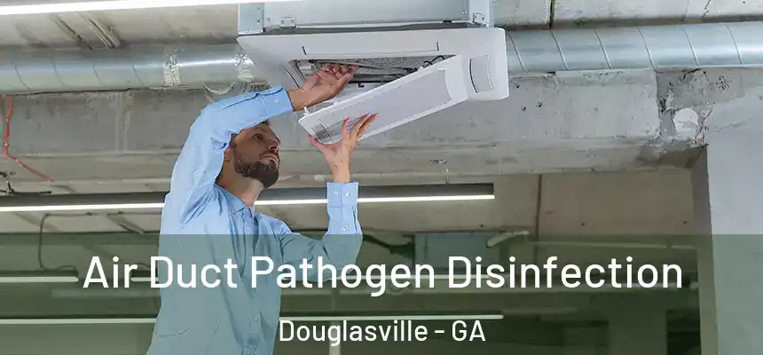  Air Duct Pathogen Disinfection Douglasville - GA