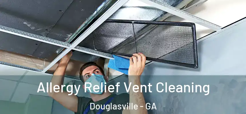  Allergy Relief Vent Cleaning Douglasville - GA