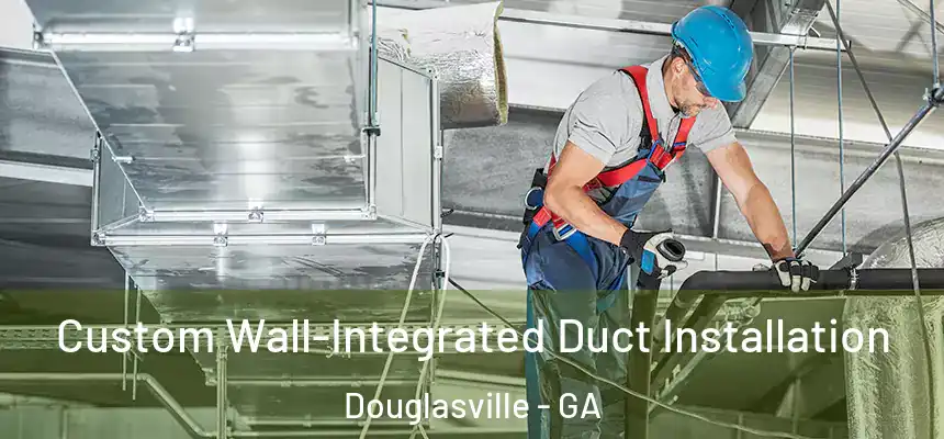  Custom Wall-Integrated Duct Installation Douglasville - GA