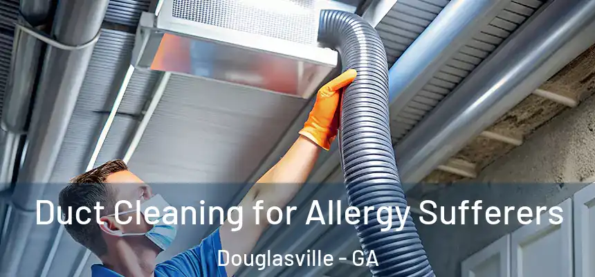 Duct Cleaning for Allergy Sufferers Douglasville - GA