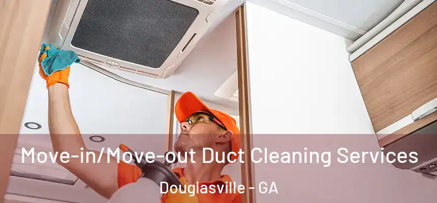  Move-in/Move-out Duct Cleaning Services Douglasville - GA