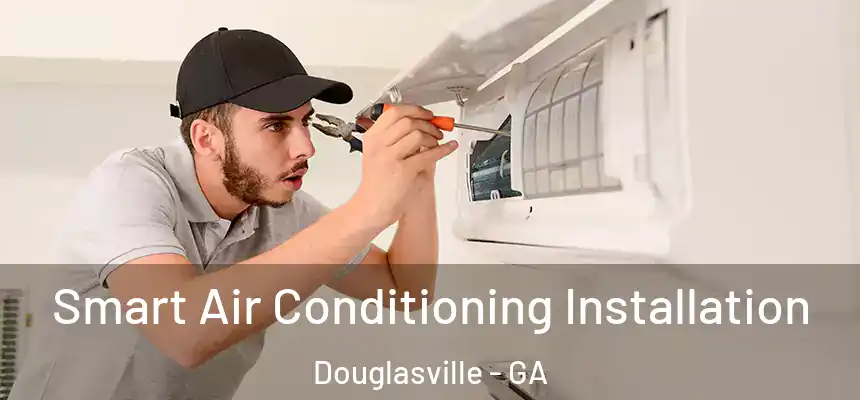  Smart Air Conditioning Installation Douglasville - GA