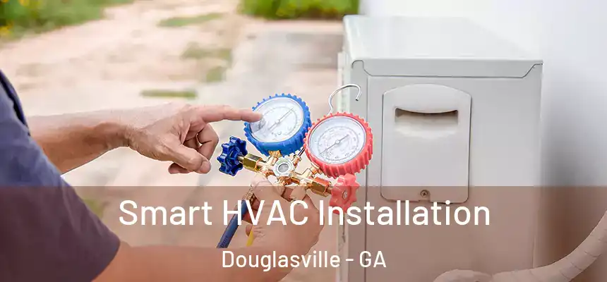  Smart HVAC Installation Douglasville - GA