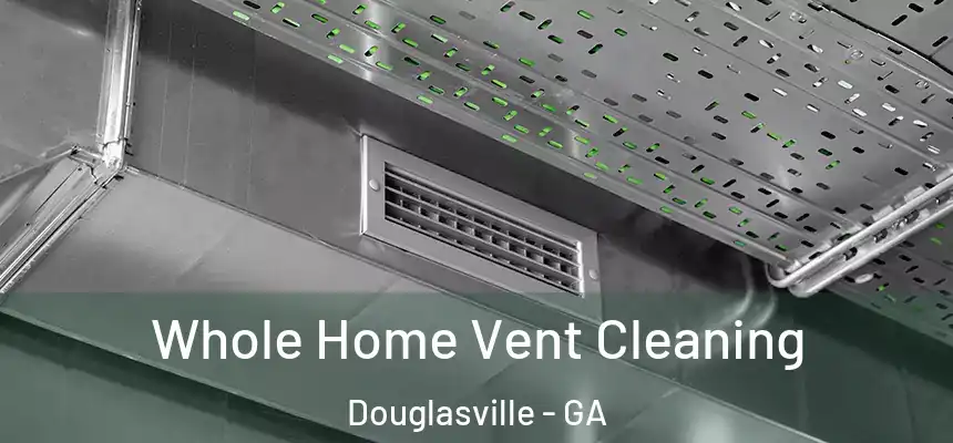  Whole Home Vent Cleaning Douglasville - GA