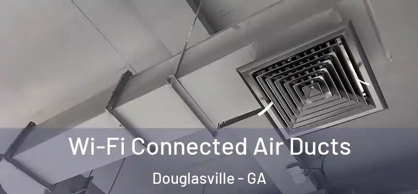  Wi-Fi Connected Air Ducts Douglasville - GA